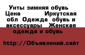 Унты зимняя обувь › Цена ­ 6 000 - Иркутская обл. Одежда, обувь и аксессуары » Женская одежда и обувь   